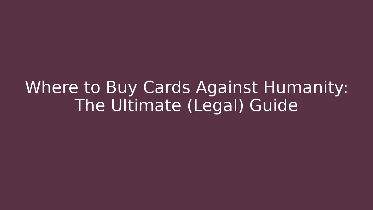 Where to Buy Cards Against Humanity: The Ultimate (Legal) Guide