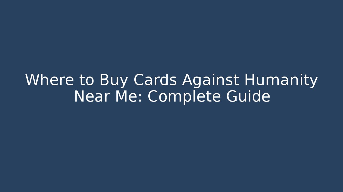 Where to Buy Cards Against Humanity Near Me: Complete Guide