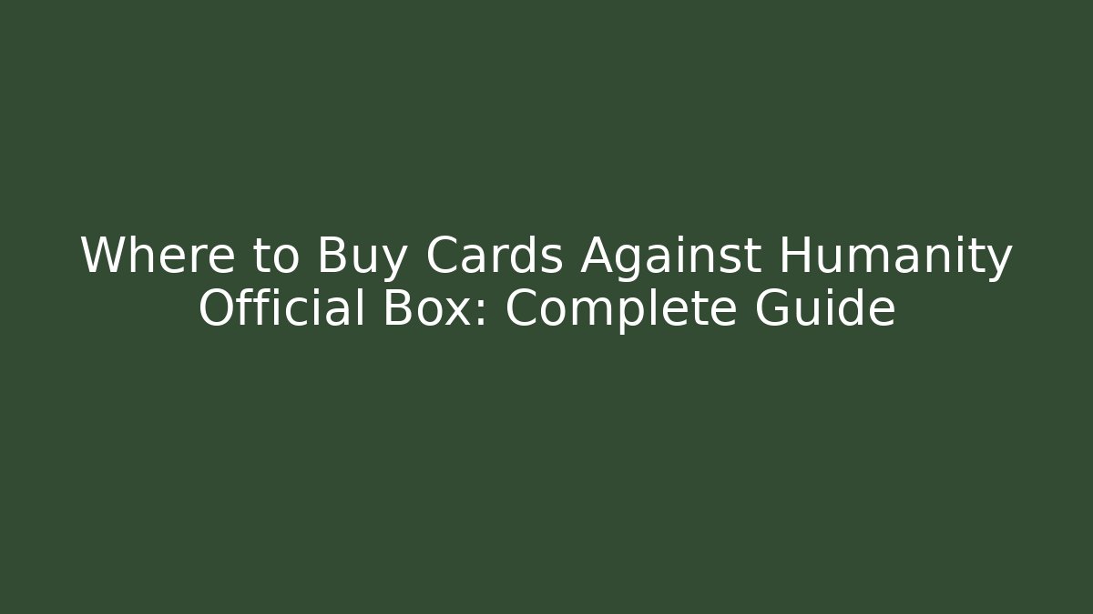 Where to Buy Cards Against Humanity Official Box: Complete Guide