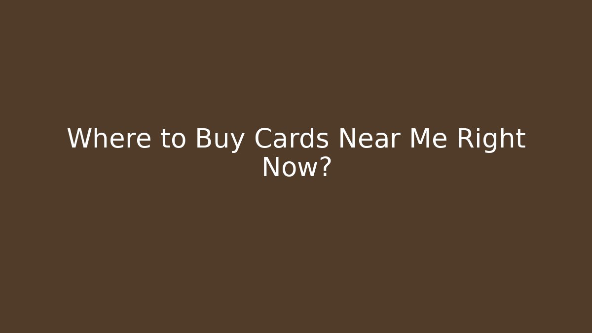 Where to Buy Cards Near Me Right Now?