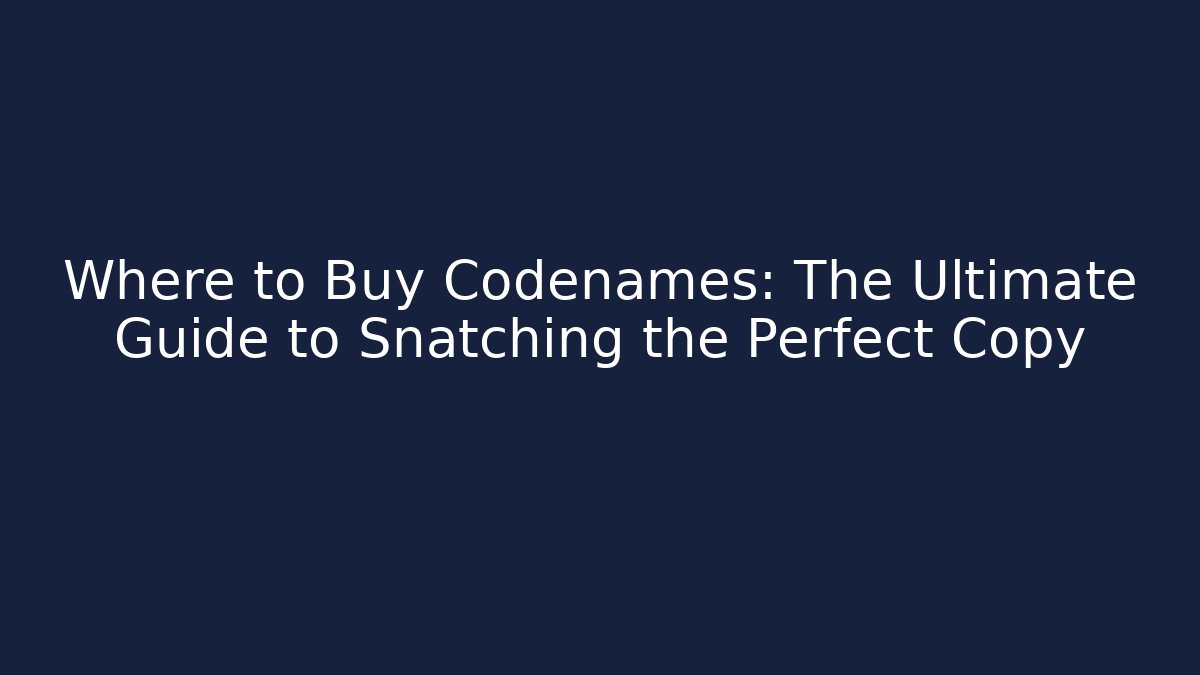 Where to Buy Codenames: The Ultimate Guide to Snatching the Perfect Copy