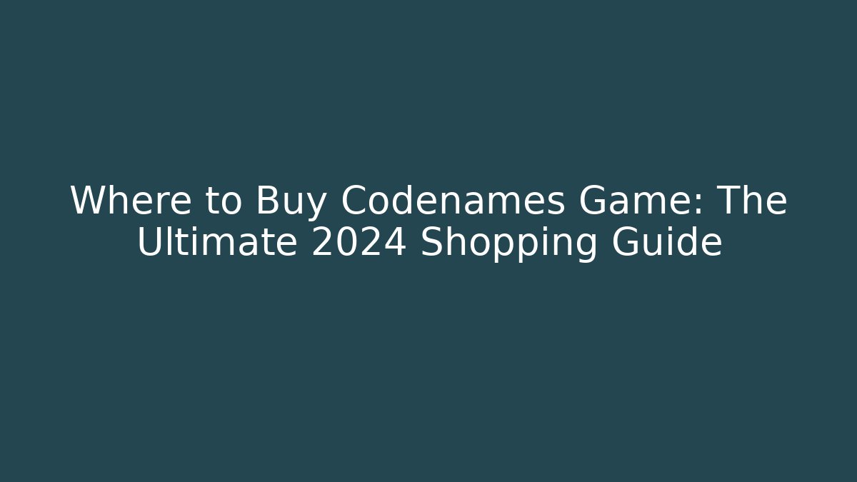 Where to Buy Codenames Game: The Ultimate 2024 Shopping Guide