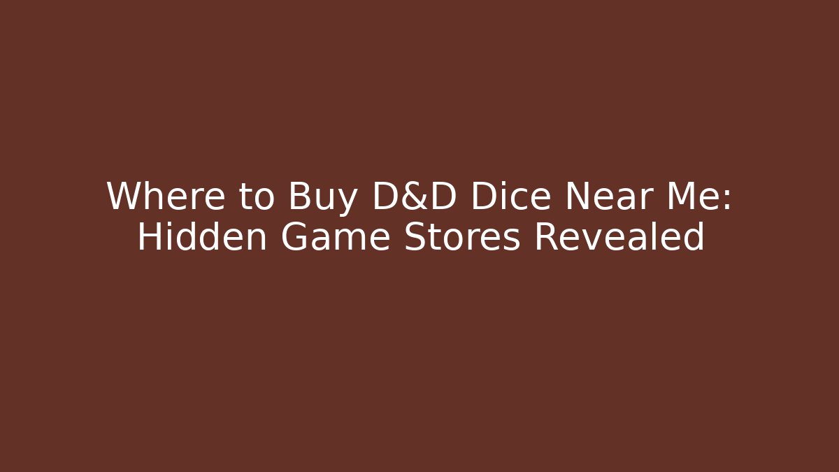 Where to Buy D&D Dice Near Me: Hidden Game Stores Revealed