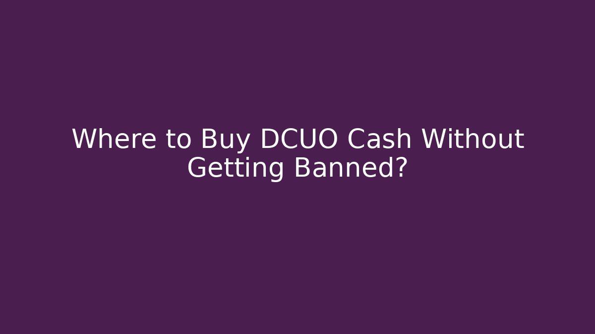 Where to Buy DCUO Cash Without Getting Banned?
