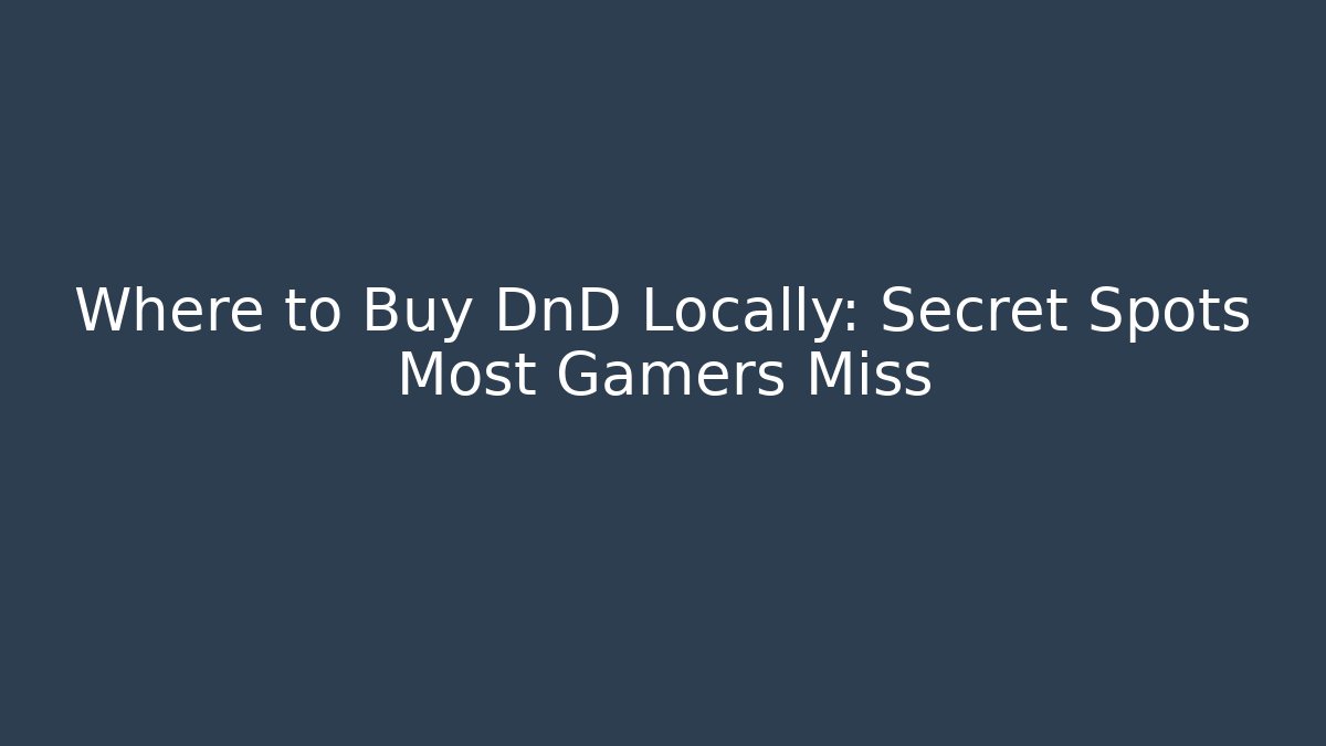 Where to Buy DnD Locally: Secret Spots Most Gamers Miss