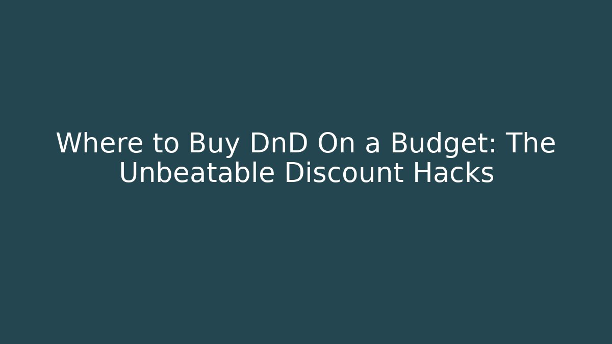 Where to Buy DnD On a Budget: The Unbeatable Discount Hacks