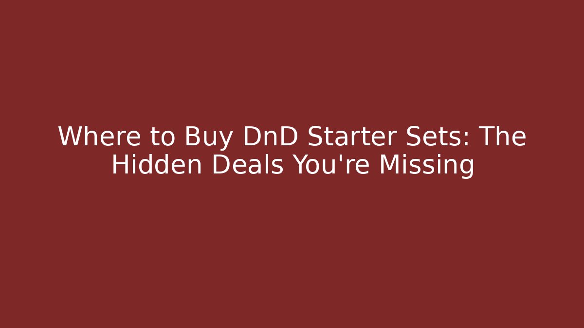 Where to Buy DnD Starter Sets: The Hidden Deals You’re Missing