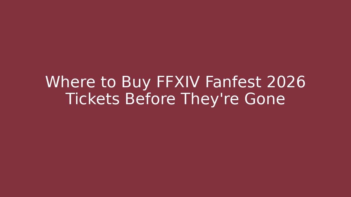 Where to Buy FFXIV Fanfest 2026 Tickets Before They're Gone