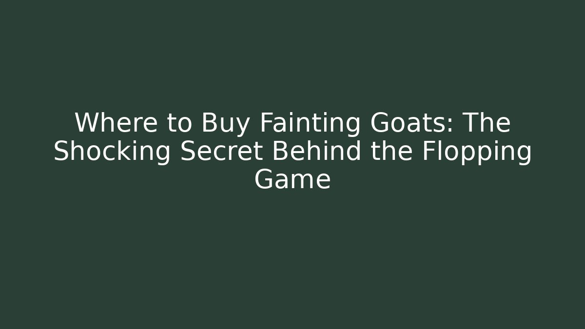 Where to Buy Fainting Goats: The Shocking Secret Behind the Flopping Game