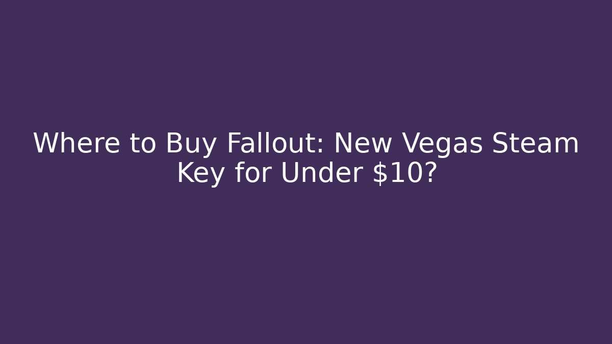 Where to Buy Fallout: New Vegas Steam Key for Under $10?