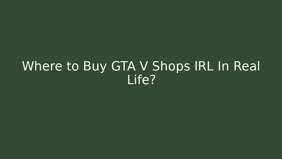 Where to Buy GTA V Shops IRL In Real Life?