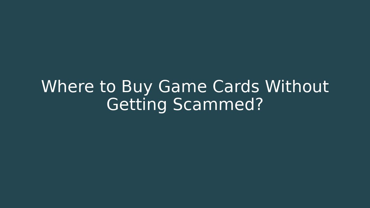Where to Buy Game Cards Without Getting Scammed?