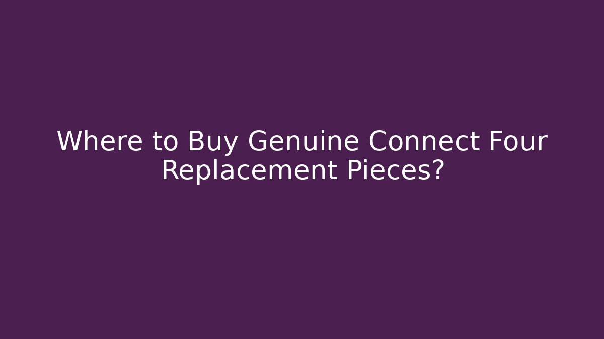 Where to Buy Genuine Connect Four Replacement Pieces?