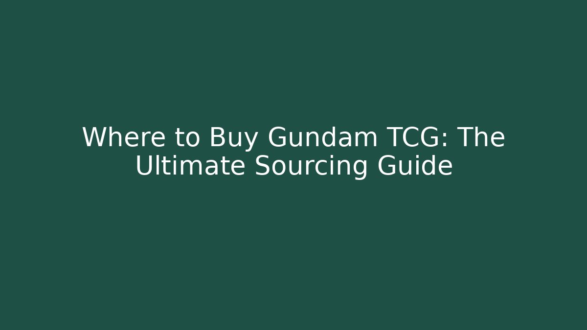 Where to Buy Gundam TCG: The Ultimate Sourcing Guide