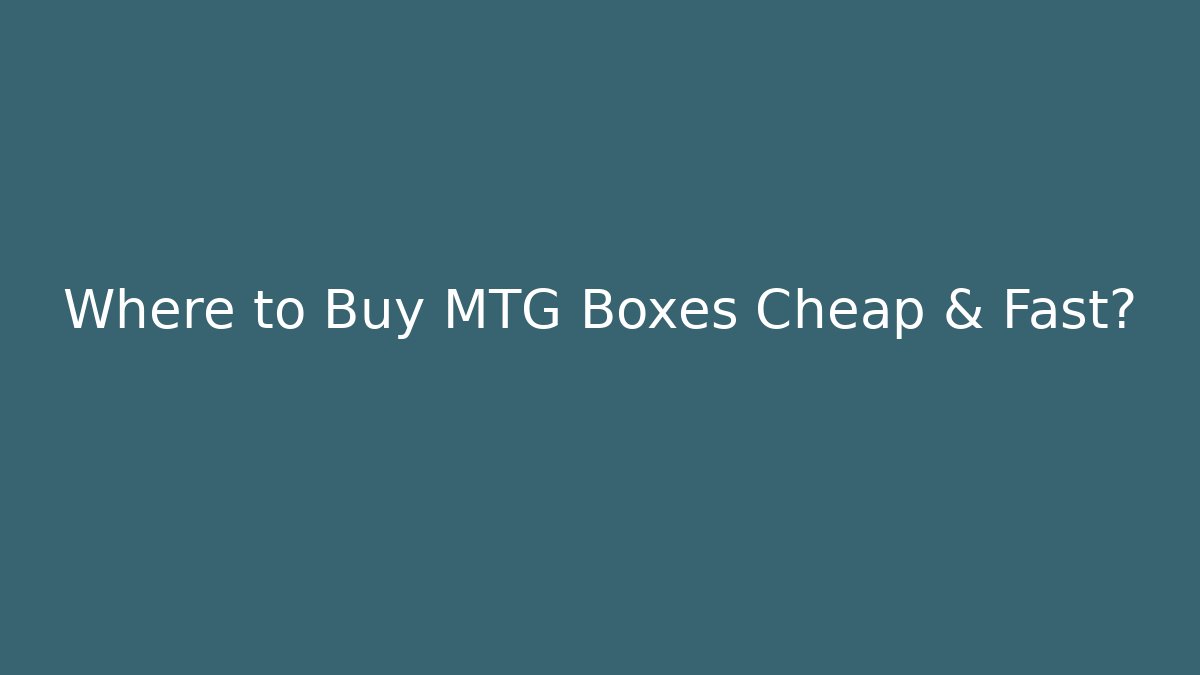 Where to Buy MTG Boxes Cheap & Fast? - Critter Realm