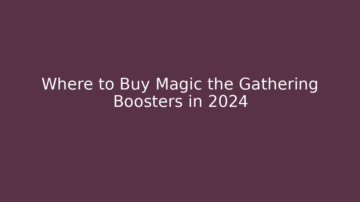 Where to Buy Magic the Gathering Boosters in 2024