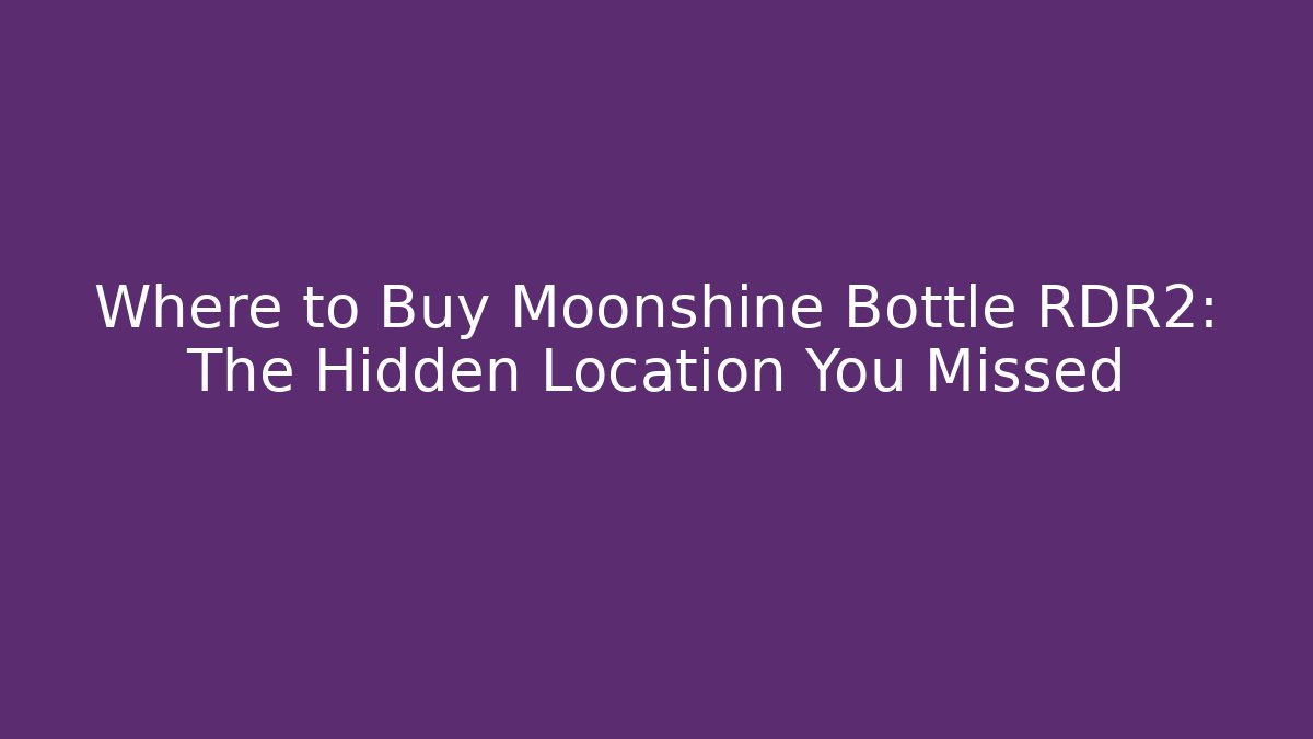 Where to Buy Moonshine Bottle RDR2: The Hidden Location You Missed