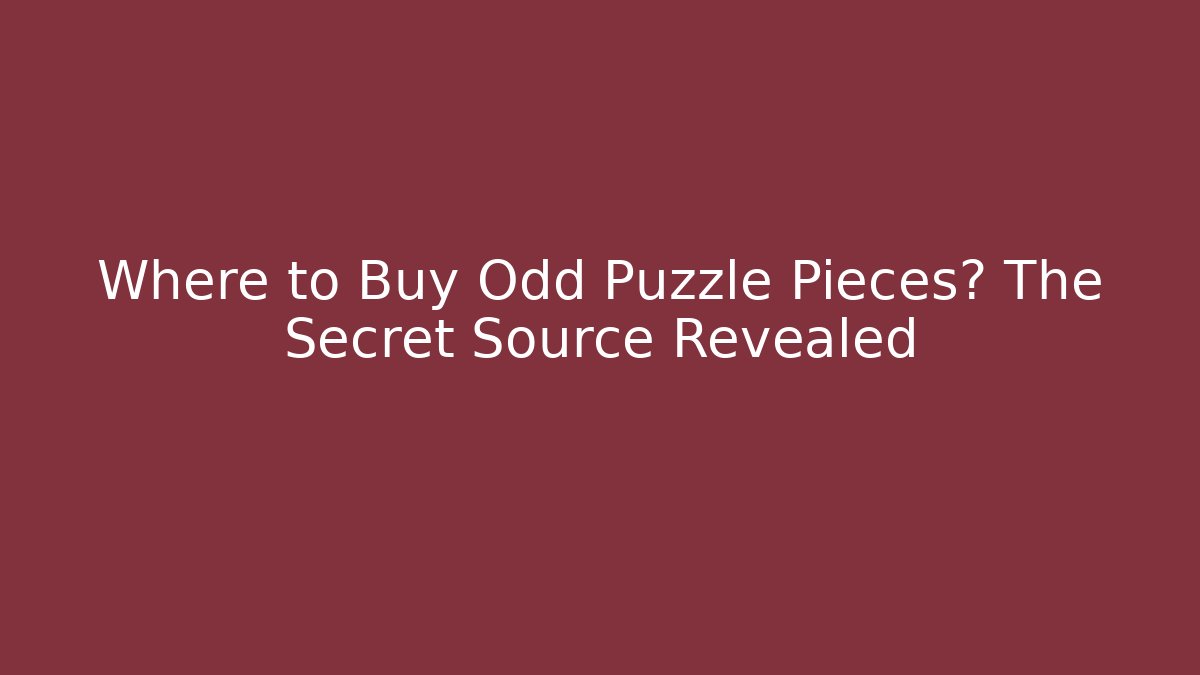 Where to Buy Odd Puzzle Pieces? The Secret Source Revealed