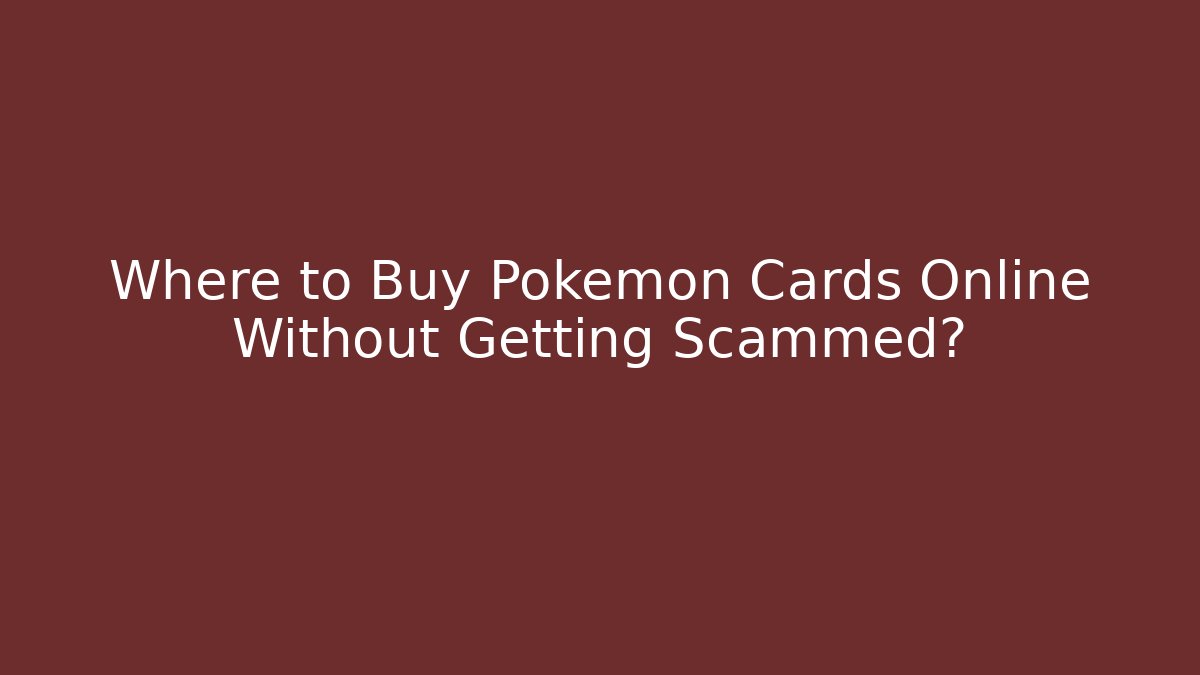 Where to Buy Pokémon Cards Online Without Getting Scammed?