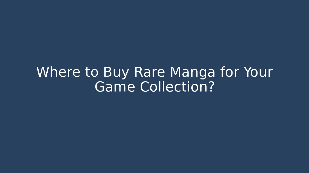 Where to Buy Rare Manga for Your Game Collection?