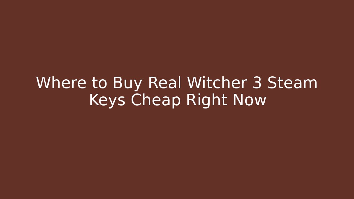Where to Buy Real Witcher 3 Steam Keys Cheap Right Now