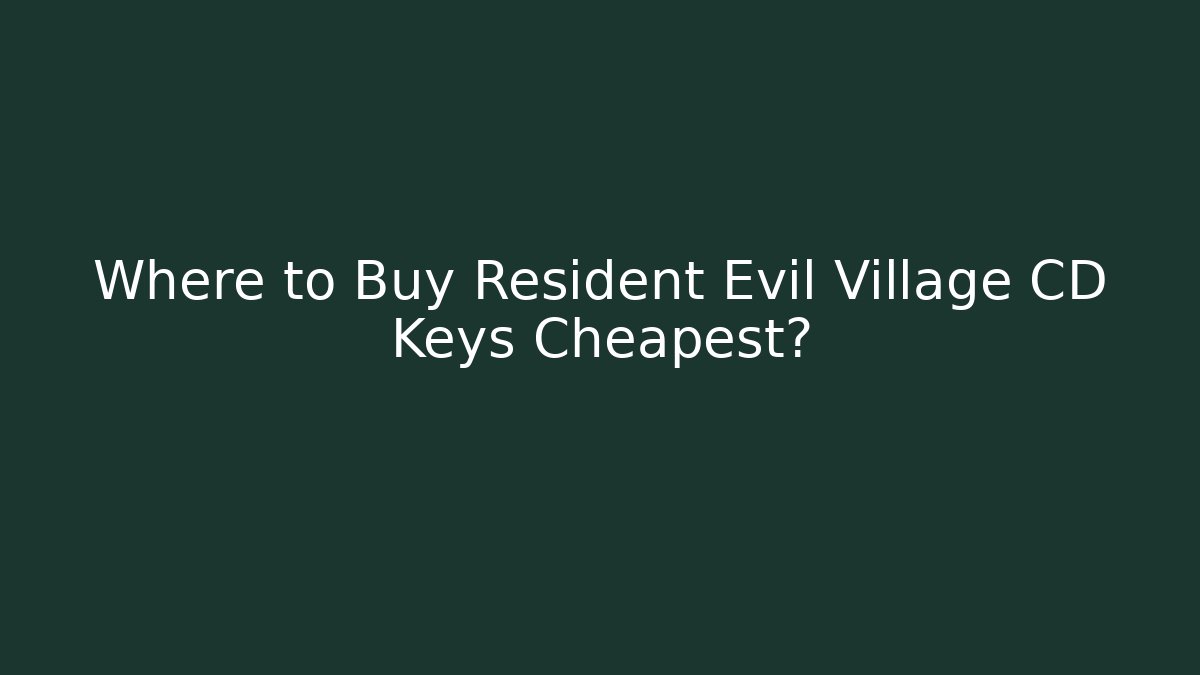 Where to Buy Resident Evil Village CD Keys Cheapest?