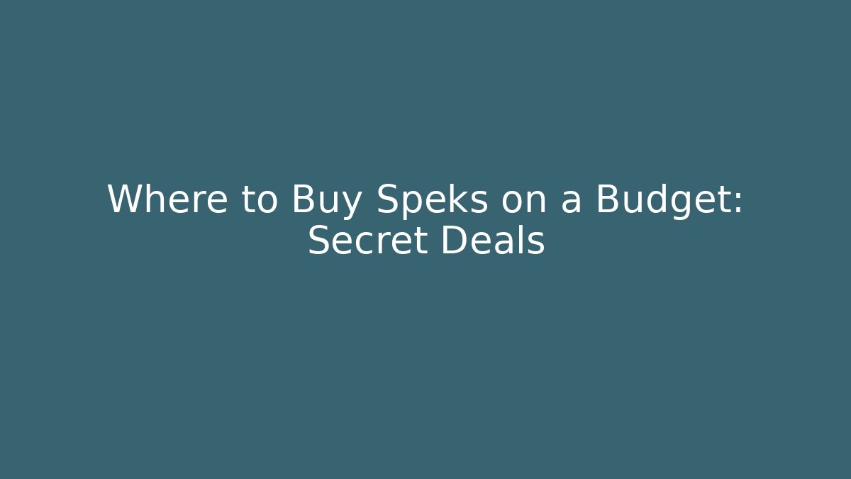 Where to Buy Speks on a Budget: Secret Deals