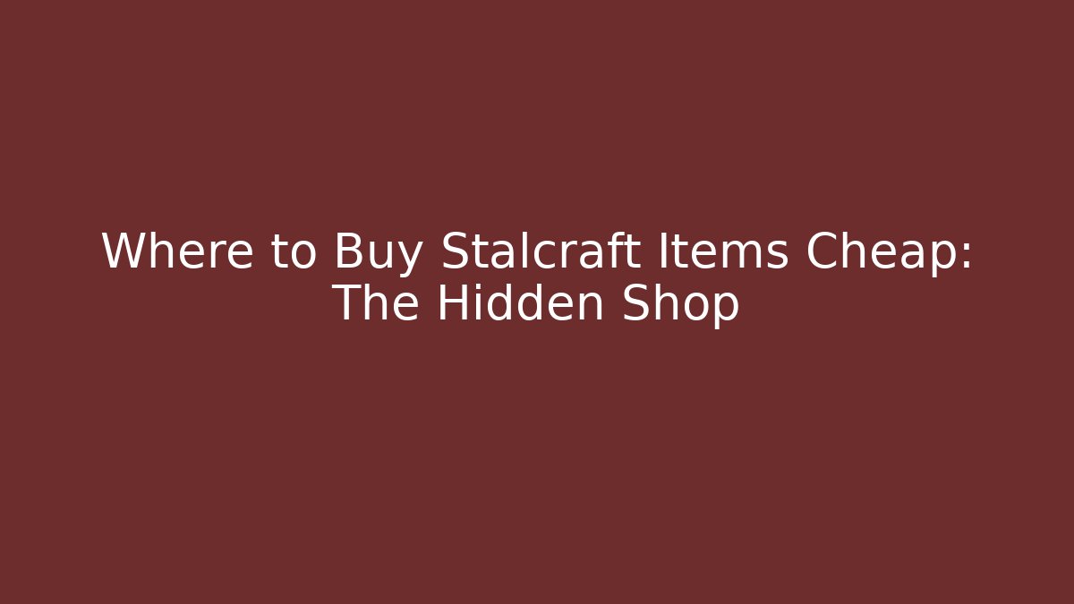 Where to Buy Stalcraft Items Cheap: The Hidden Shop