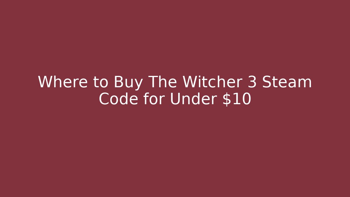 Where to Buy The Witcher 3 Steam Code for Under $10
