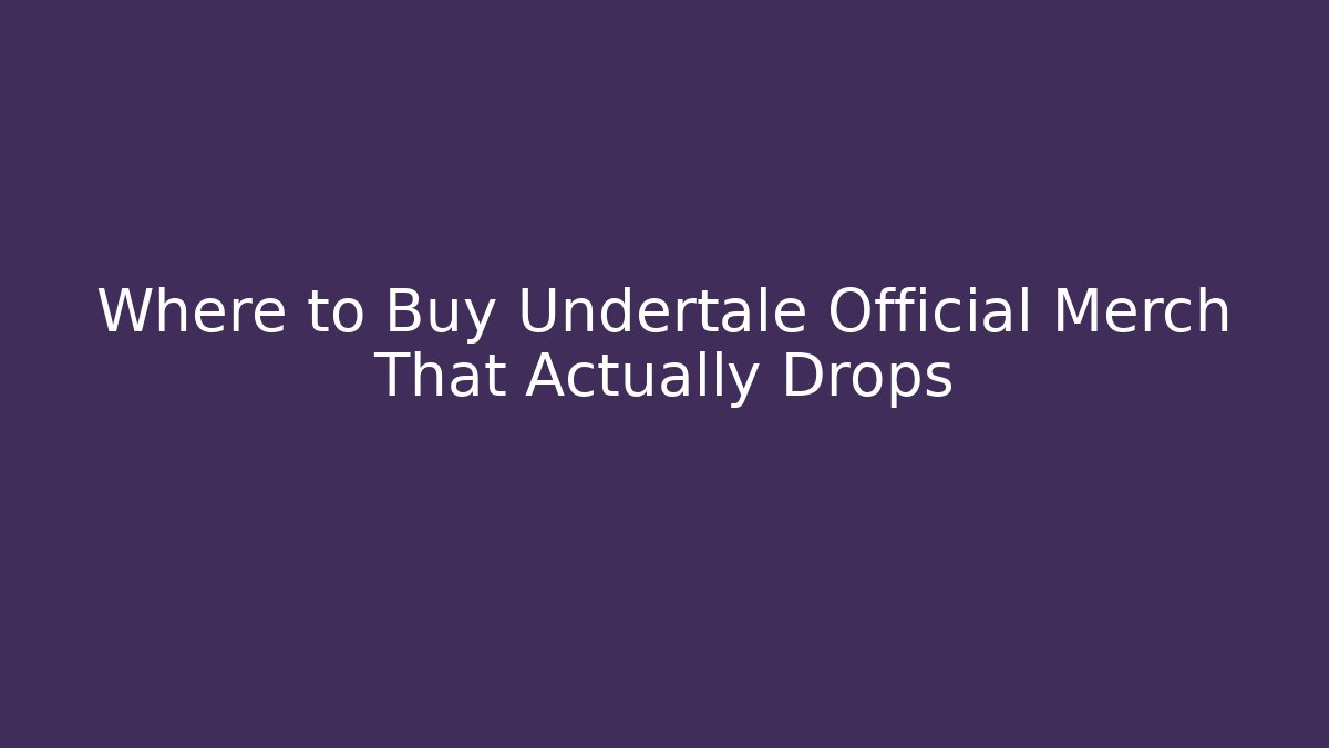 Where to Buy Undertale Official Merch That Actually Drops