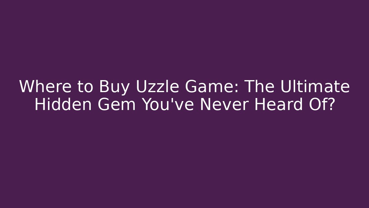 Where to Buy Uzzle Game: The Ultimate Hidden Gem You’ve Never Heard Of?