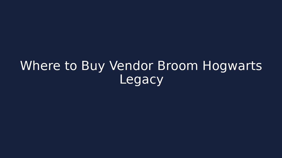 Where to Buy Vendor Broom Hogwarts Legacy