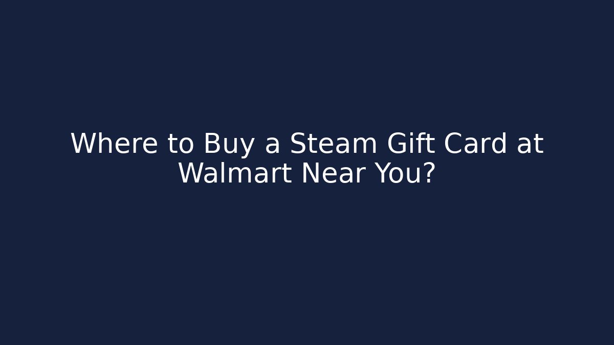 Where to Buy a Steam Gift Card at Walmart Near You?