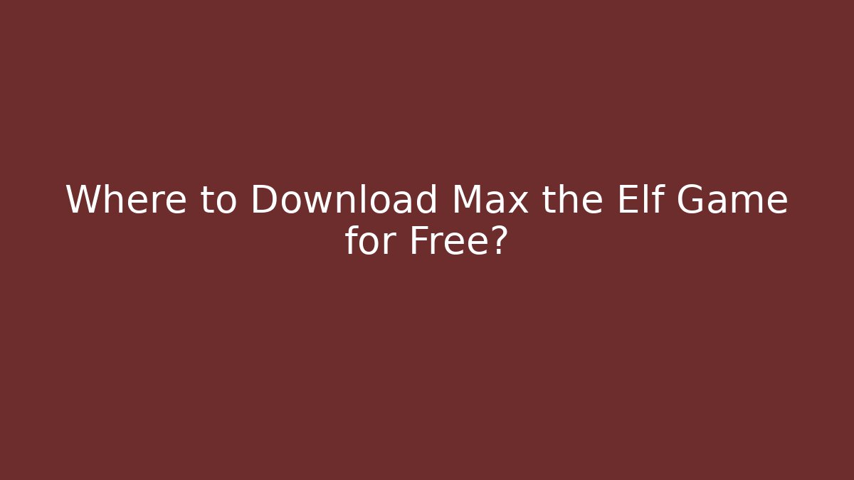 Where to Download Max the Elf Game for Free? - Critter Realm