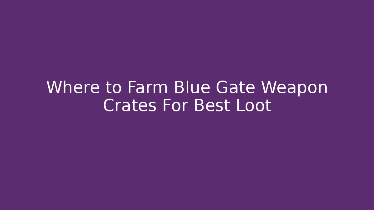 Where to Farm Blue Gate Weapon Crates For Best Loot