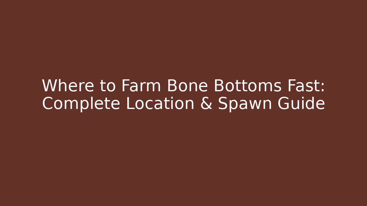 Where to Farm Bone Bottoms Fast: Complete Location & Spawn Guide