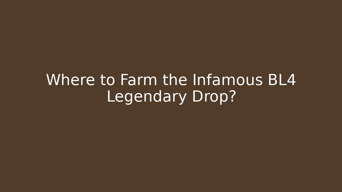 Where to Farm the Infamous BL4 Legendary Drop?