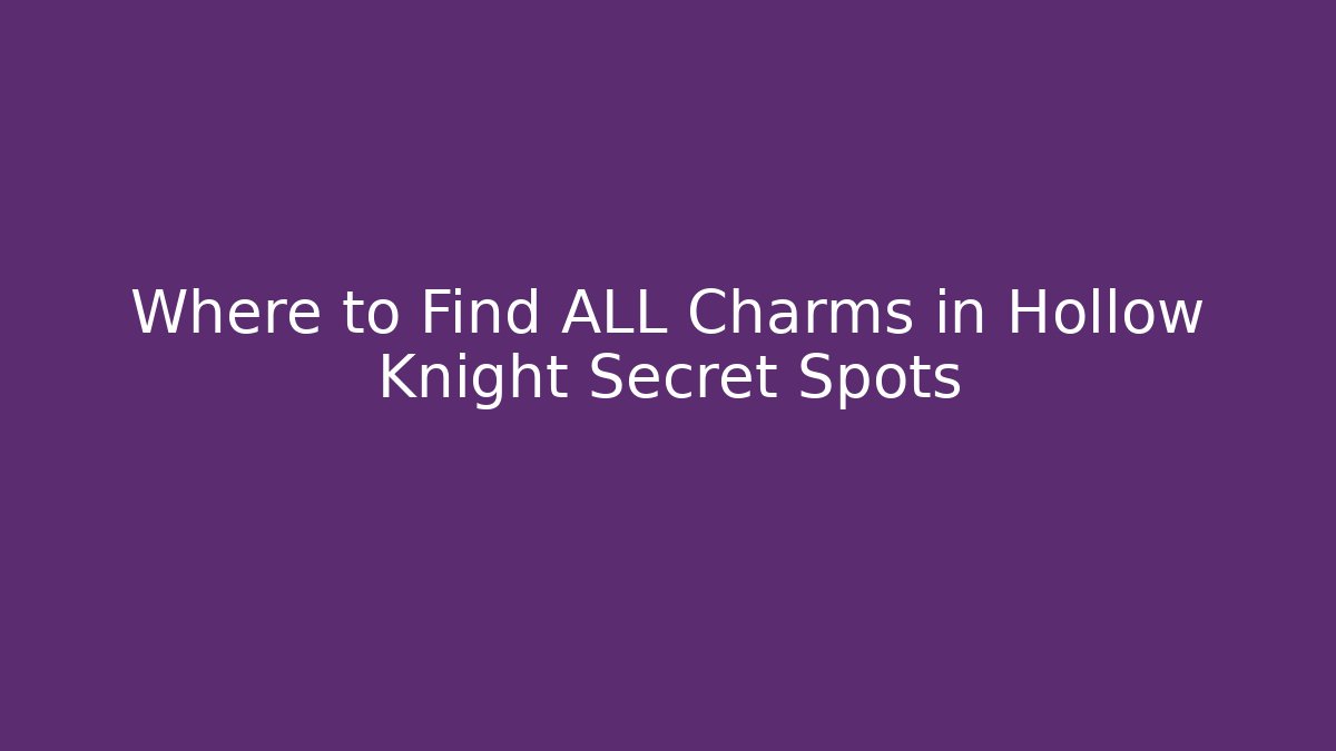 Where to Find ALL Charms in Hollow Knight Secret Spots