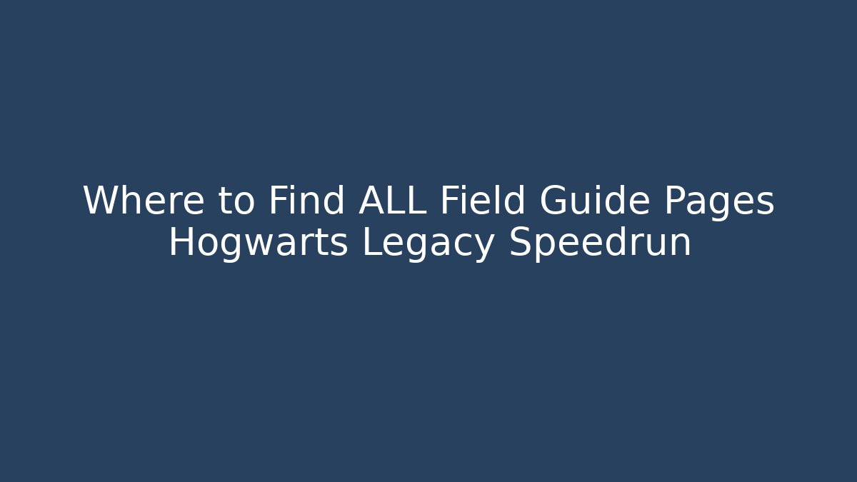 Where to Find ALL Field Guide Pages Hogwarts Legacy Speedrun