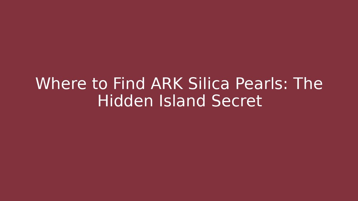 Where to Find ARK Silica Pearls: The Hidden Island Secret