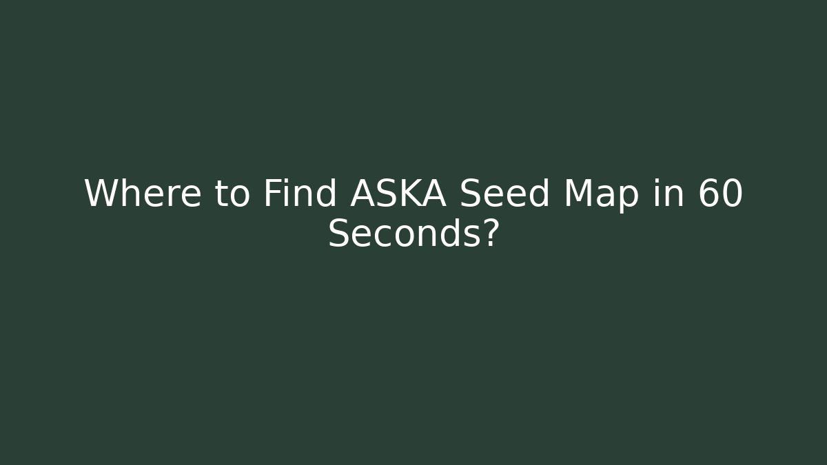 Where to Find ASKA Seed Map in 60 Seconds?