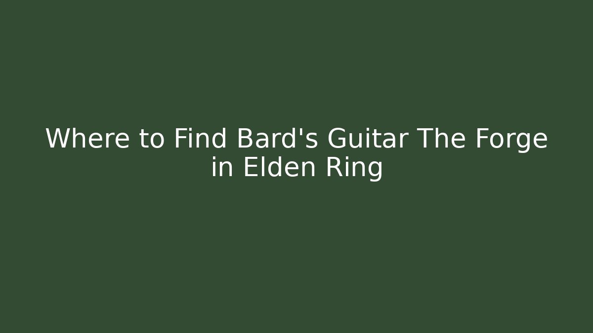 Where to Find Bard's Guitar The Forge in Elden Ring
