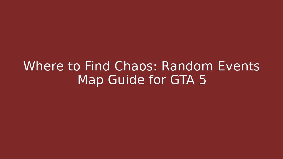 Where to Find Chaos: Random Events Map Guide for GTA 5