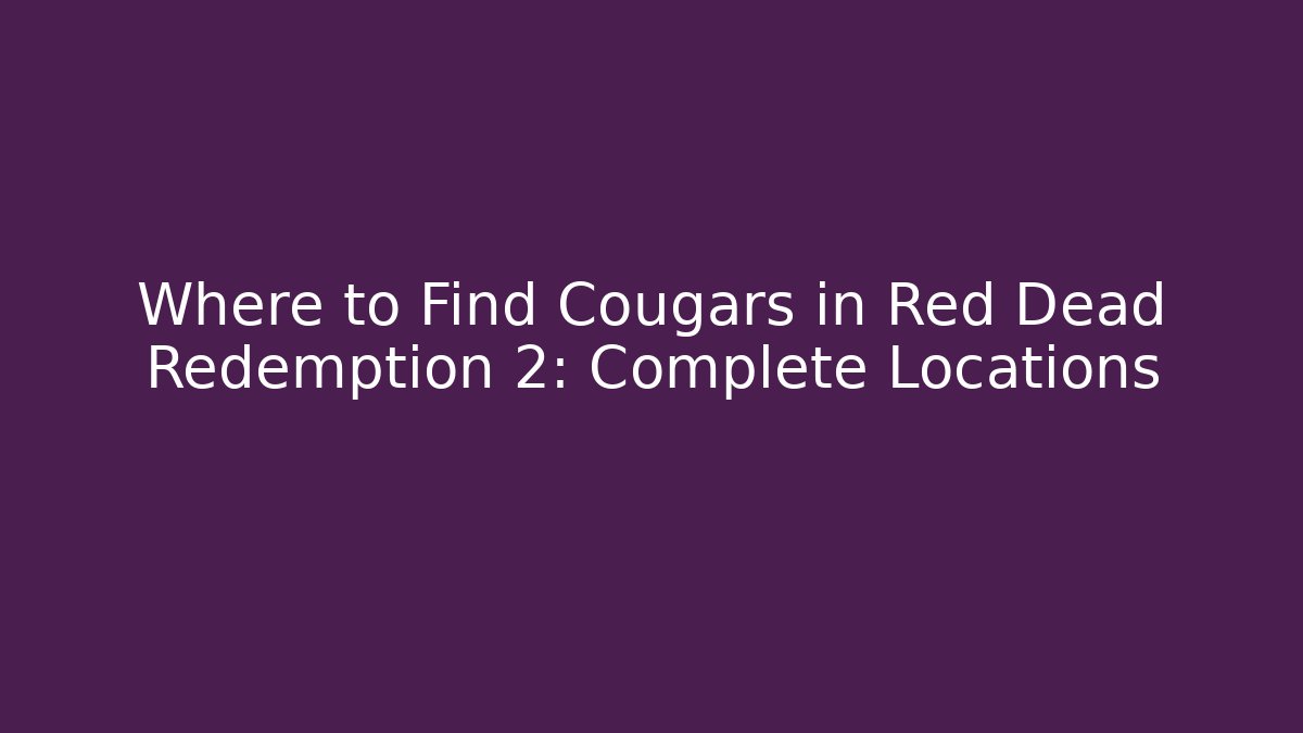 Where to Find Cougars in Red Dead Redemption 2: Complete Locations