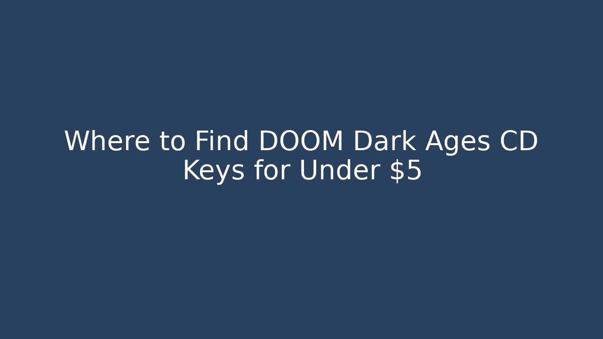 Where to Find DOOM Dark Ages CD Keys for Under $5