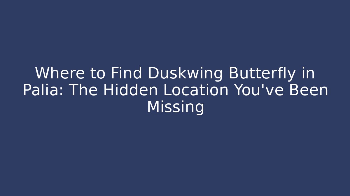 Where to Find Duskwing Butterfly in Palia: The Hidden Location You’ve Been Missing