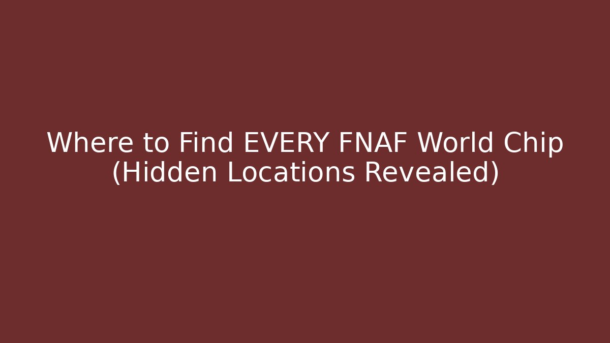 Where to Find EVERY FNAF World Chip (Hidden Locations Revealed)