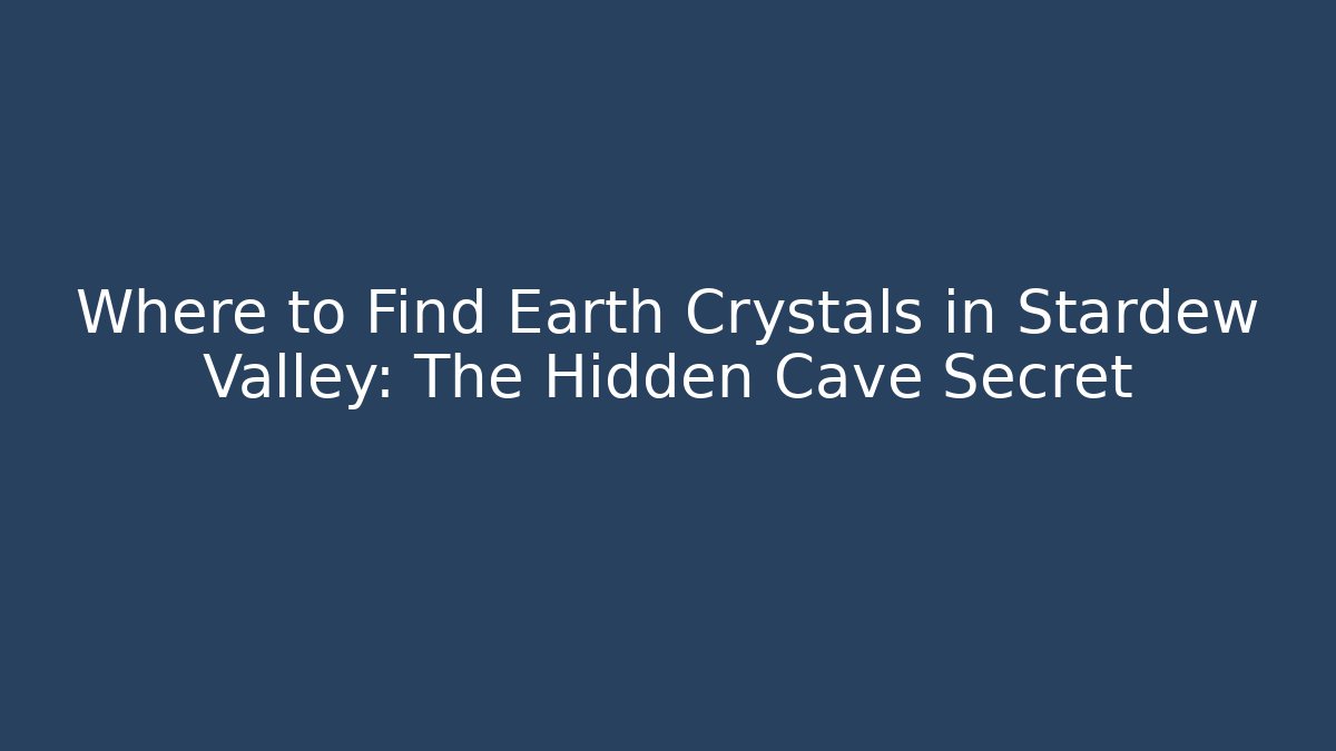 Where to Find Earth Crystals in Stardew Valley: The Hidden Cave Secret