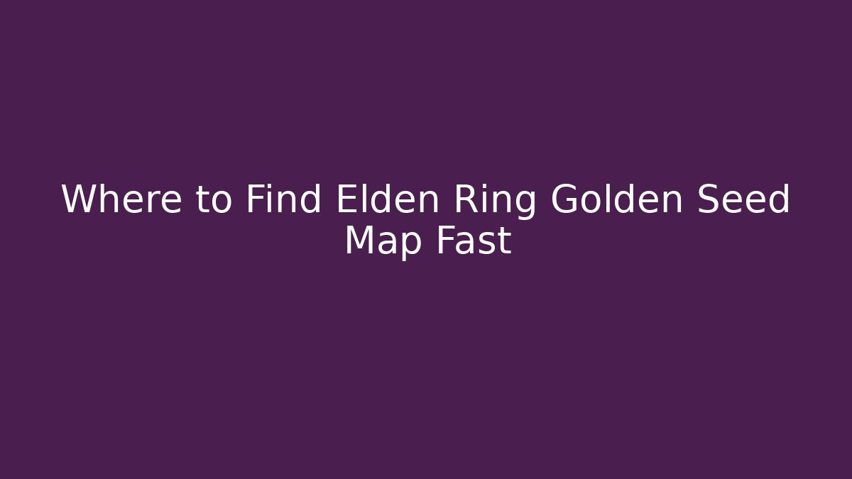 Where to Find Elden Ring Golden Seed Map Fast