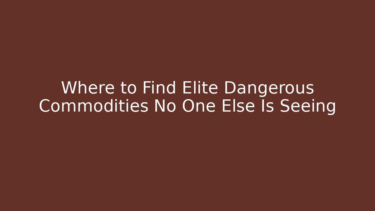 Where to Find Elite Dangerous Commodities No One Else Is Seeing